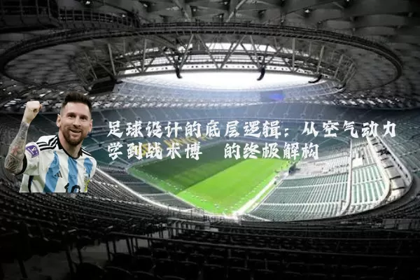 足球设计的底层逻辑：从空气动力学到战术博弈的终极解构