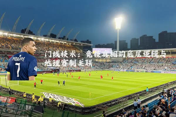 门线技术:竞技真相的底层逻辑与地理赛制关联
