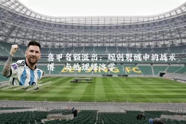 意甲名额溢出:规则裂缝中的战术博弈与地理经济学