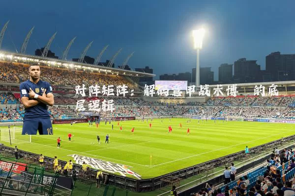 对阵矩阵：解码意甲战术博弈的底层逻辑